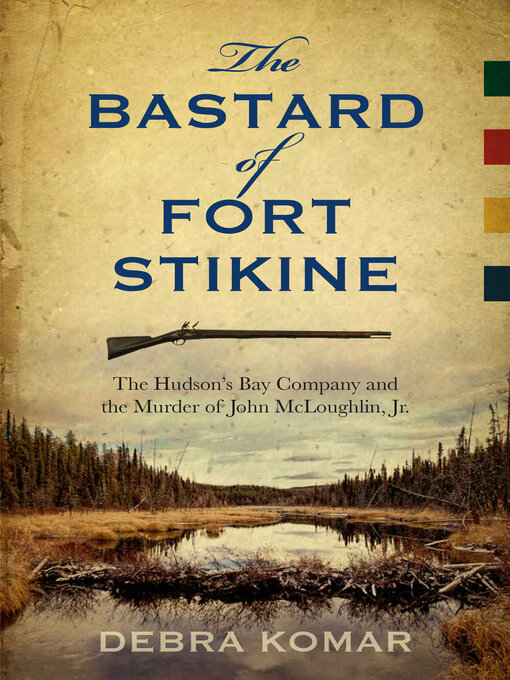 Title details for The Bastard of Fort Stikine by Debra Komar - Available